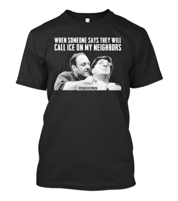 When Someone Says They Will Call ICE On My Neighbors Good Morning Rat Scene T-Shirt