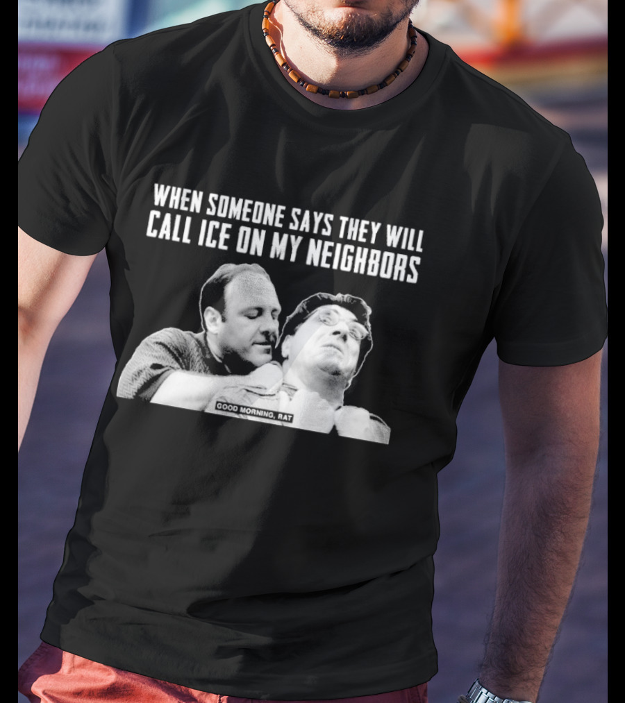 When Someone Says They Will Call ICE On My Neighbors Good Morning Rat Scene T-Shirt