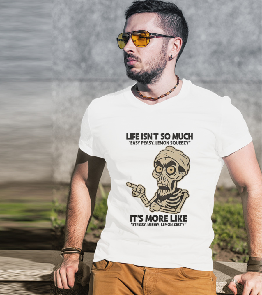 Achmed Life Isn't Easy Peasy Lemon Squeezy It's Stressy Messy Lemon Zesty T-Shirt