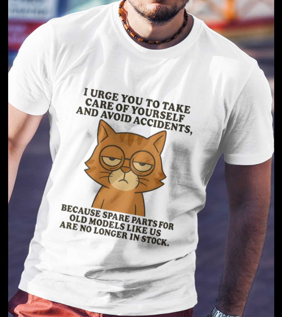 Sad Orange Cat I Urge You To Take Care Of Yourself And Avoid Accidents Spare Parts For Old Models No Longer In Stock T-Shirt