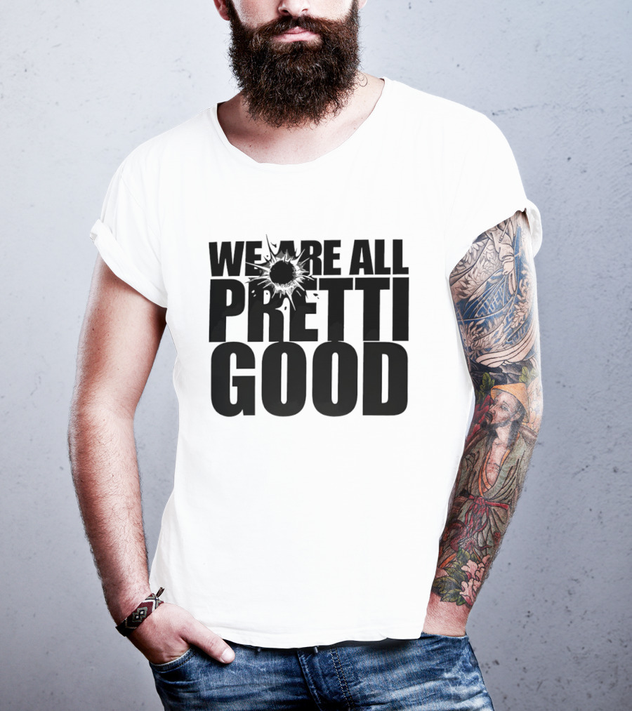 WE ARE ALL PRETTI GOOD Political Protest Message T-Shirt