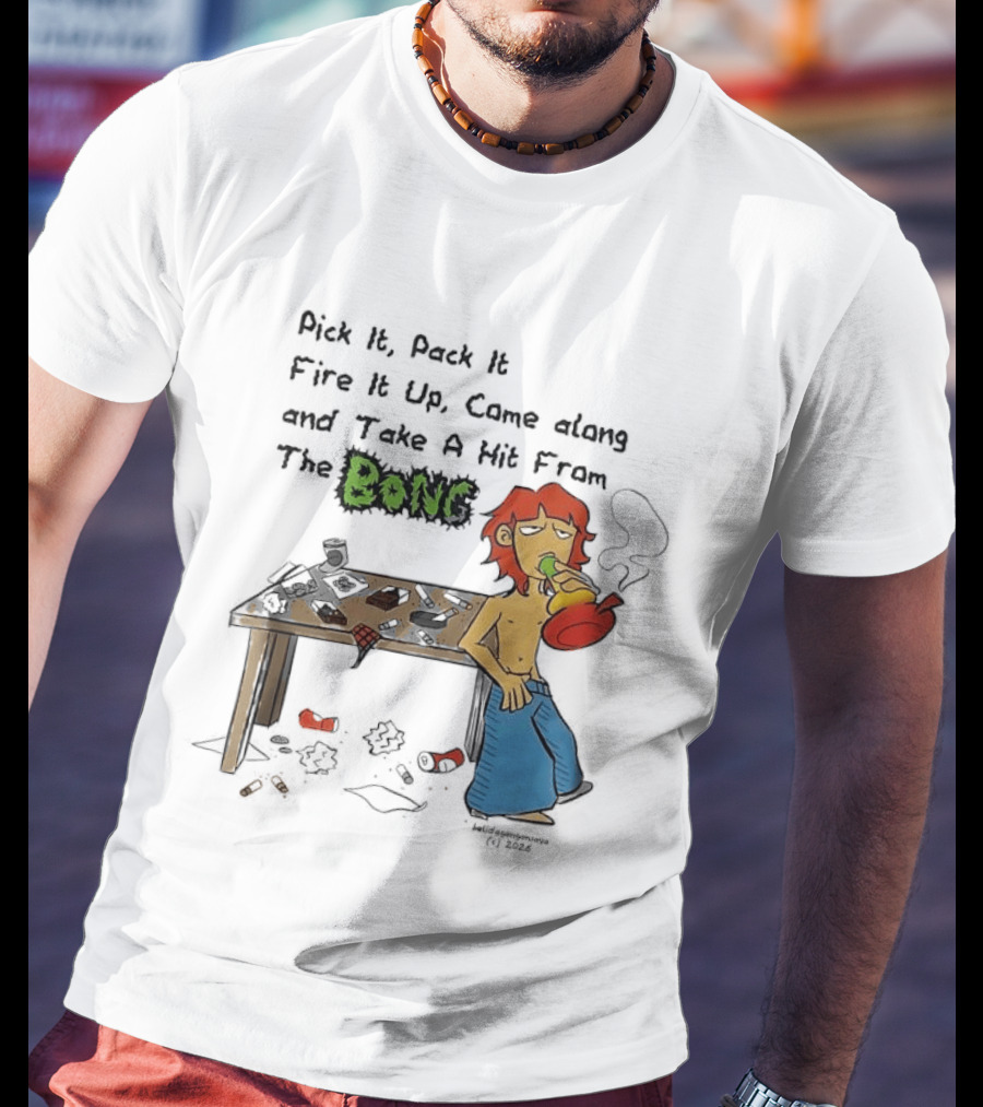 Pick It Pack It Fire It Up Came Along And Take A Hit From The Bong T-Shirt