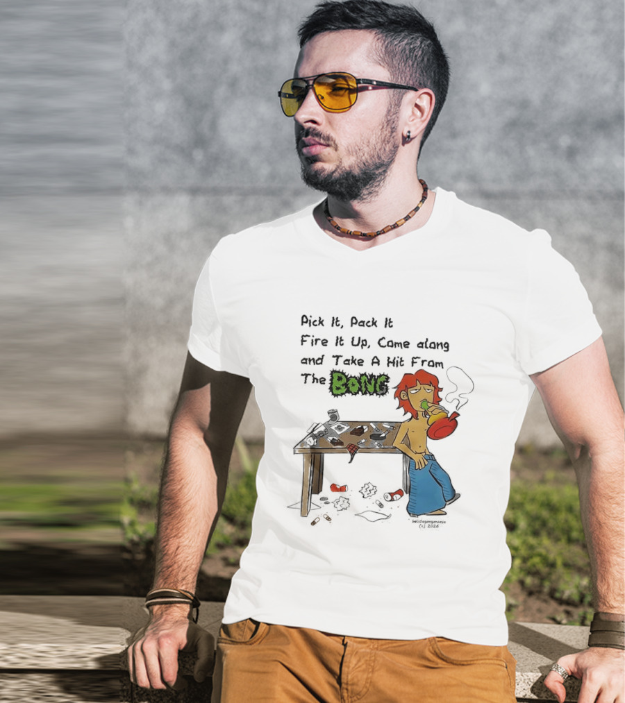 Pick It Pack It Fire It Up Came Along And Take A Hit From The Bong T-Shirt