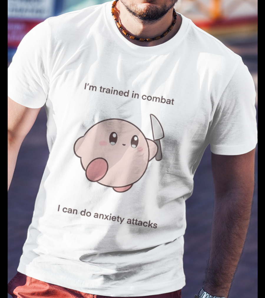 I'm Trained In Combat Kirby Anxiety Attacks T-Shirt