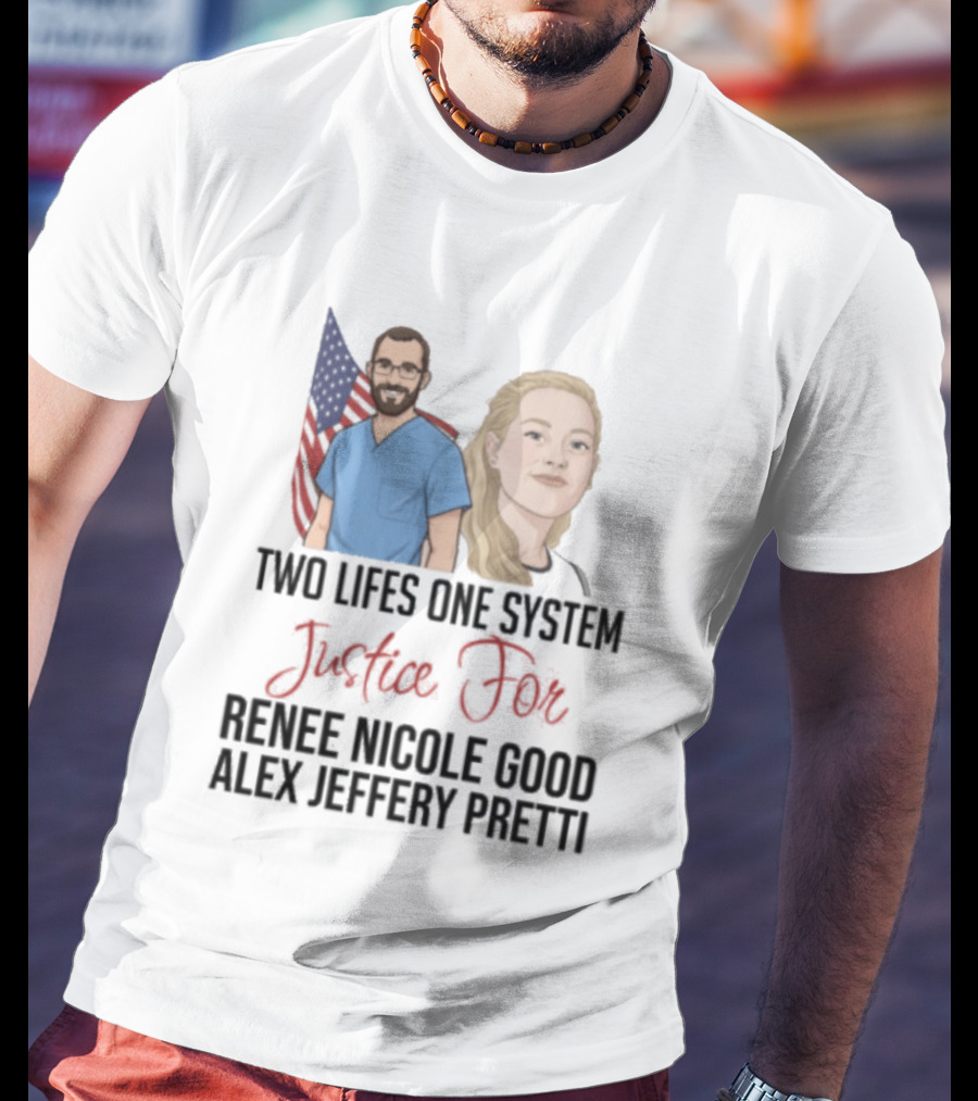 Two Lives One System Justice For Renee Nicole Good Alex Jeffery Pretti T-Shirt