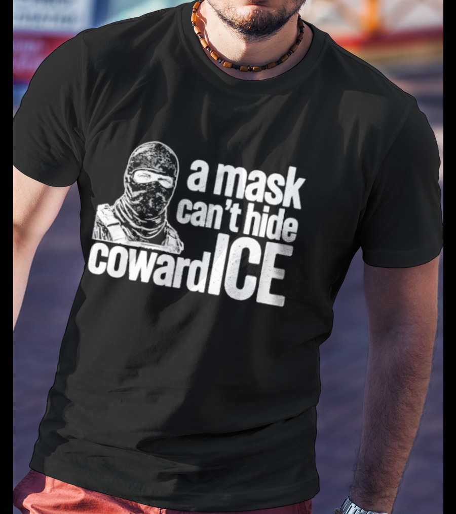A Mask Can't Hide Cowardice Anti ICE T-Shirt