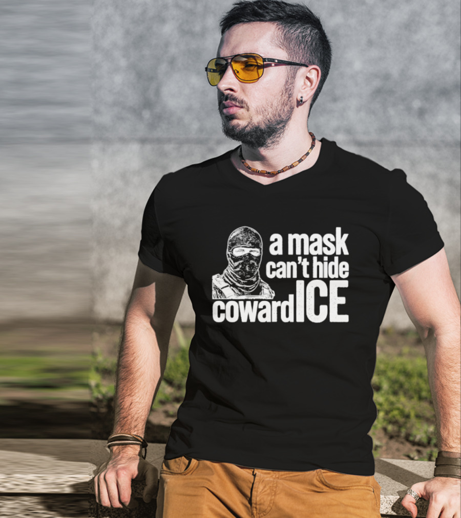 A Mask Can't Hide Cowardice Anti ICE T-Shirt