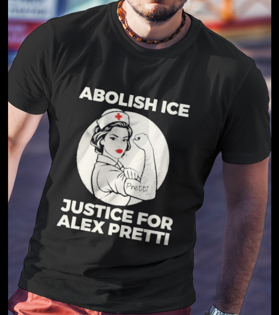 Abolish ICE Justice For Alex Pretti Rosie The Riveter Style Nurse T-Shirt