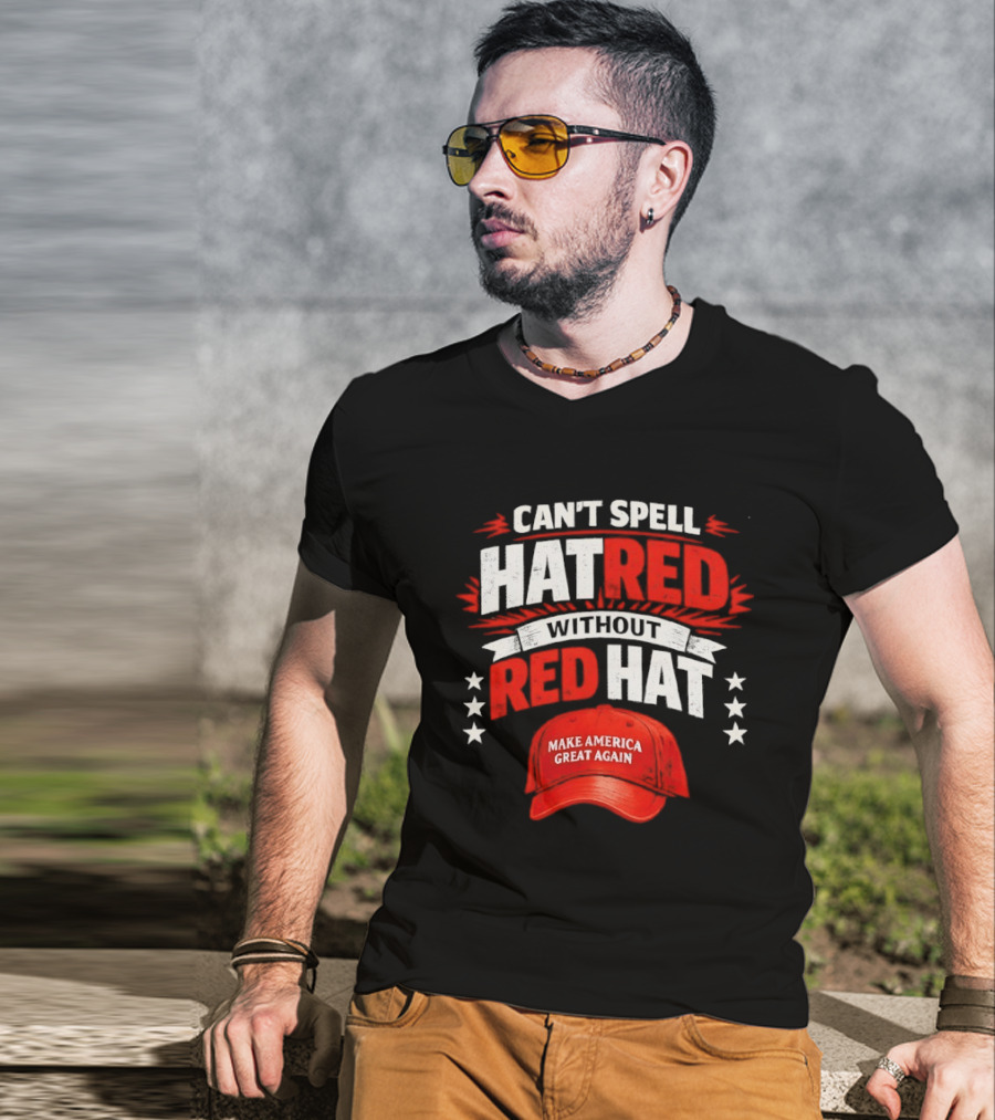 Can't Spell Hatred Without Red Hat Make America Great Again T-Shirt