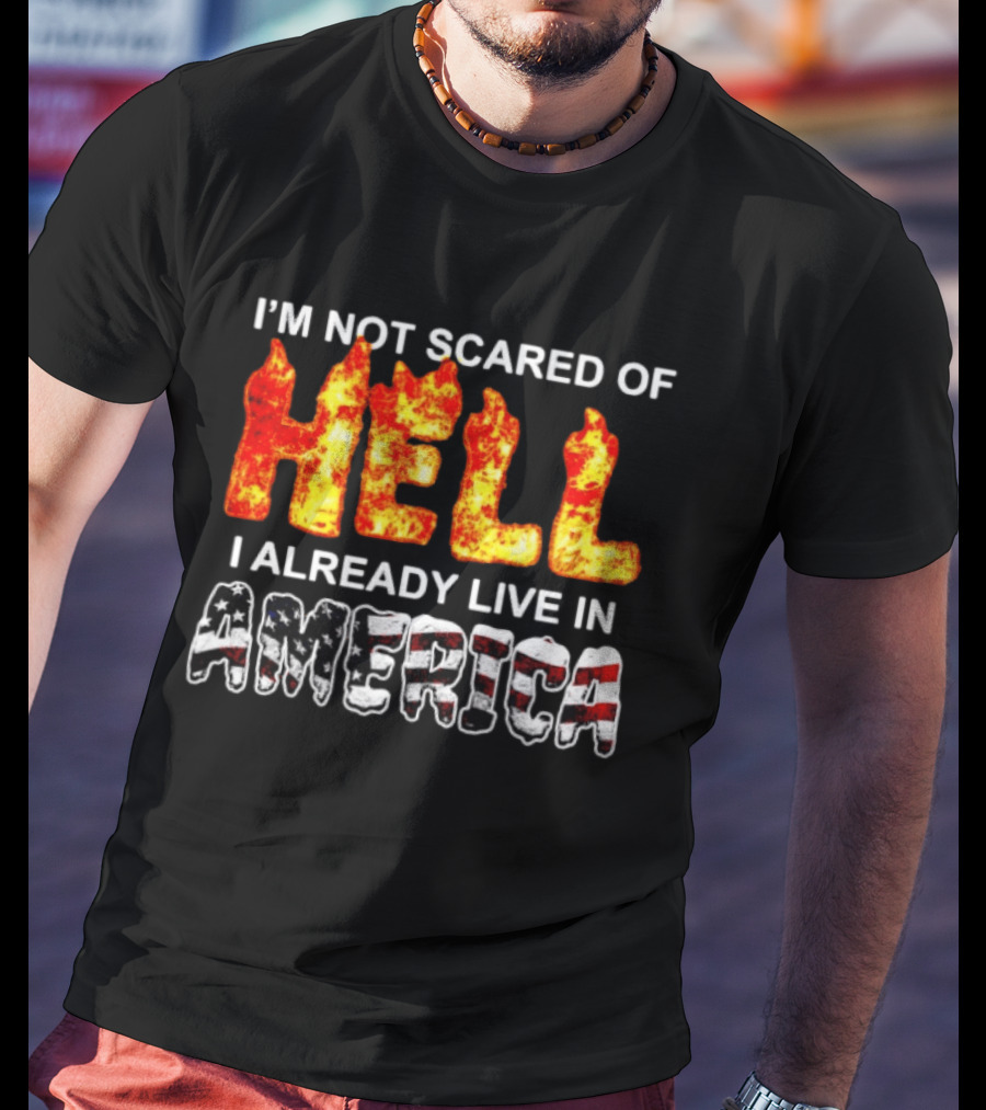 I'm Not Scared Of Hell I Already Live In America Fire And Flag T-Shirt