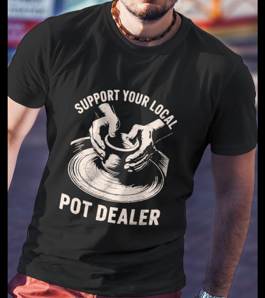 Support Your Local Pot Dealer Hands Sculpting Clay T-Shirt
