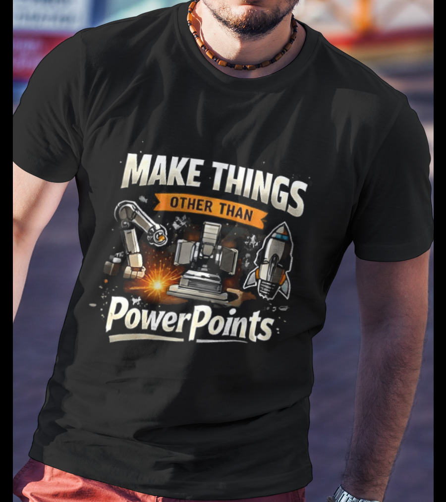 Make Things Other Than PowerPoints Robotics Rocket Creativity T-Shirt