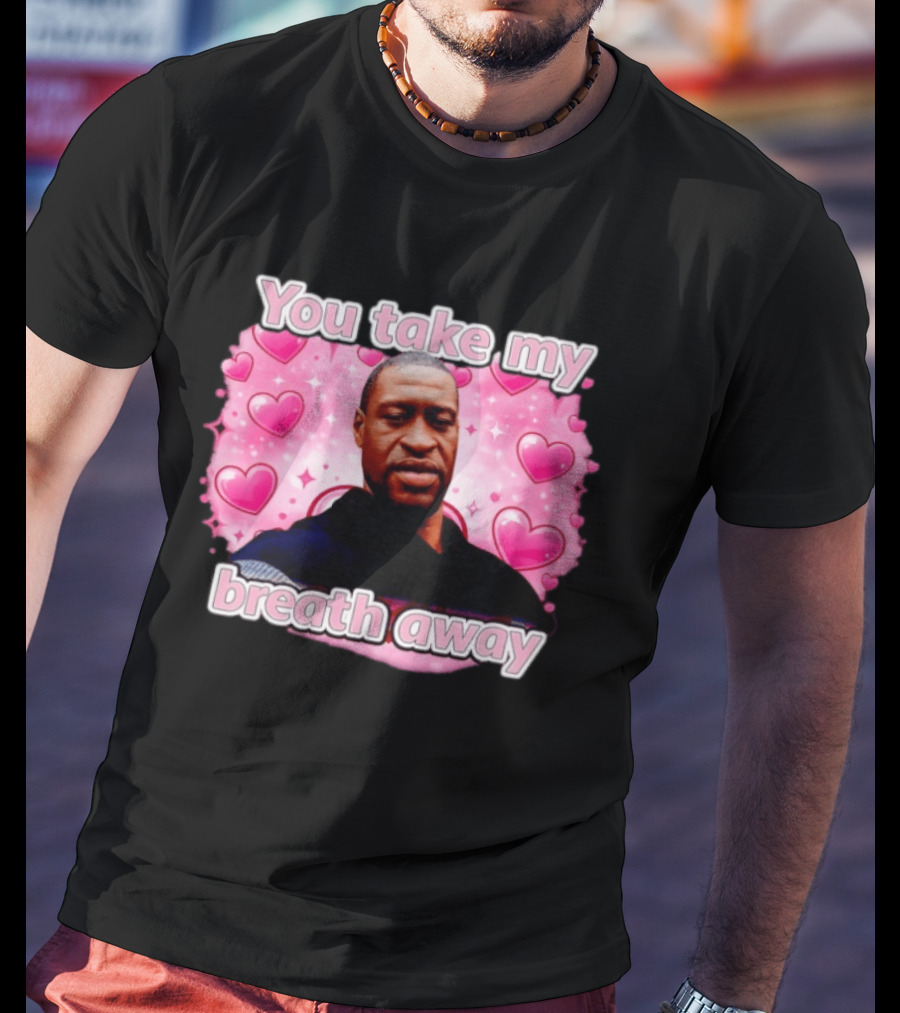 You Take My Breath Away Pink Hearts George Floyd T-Shirt
