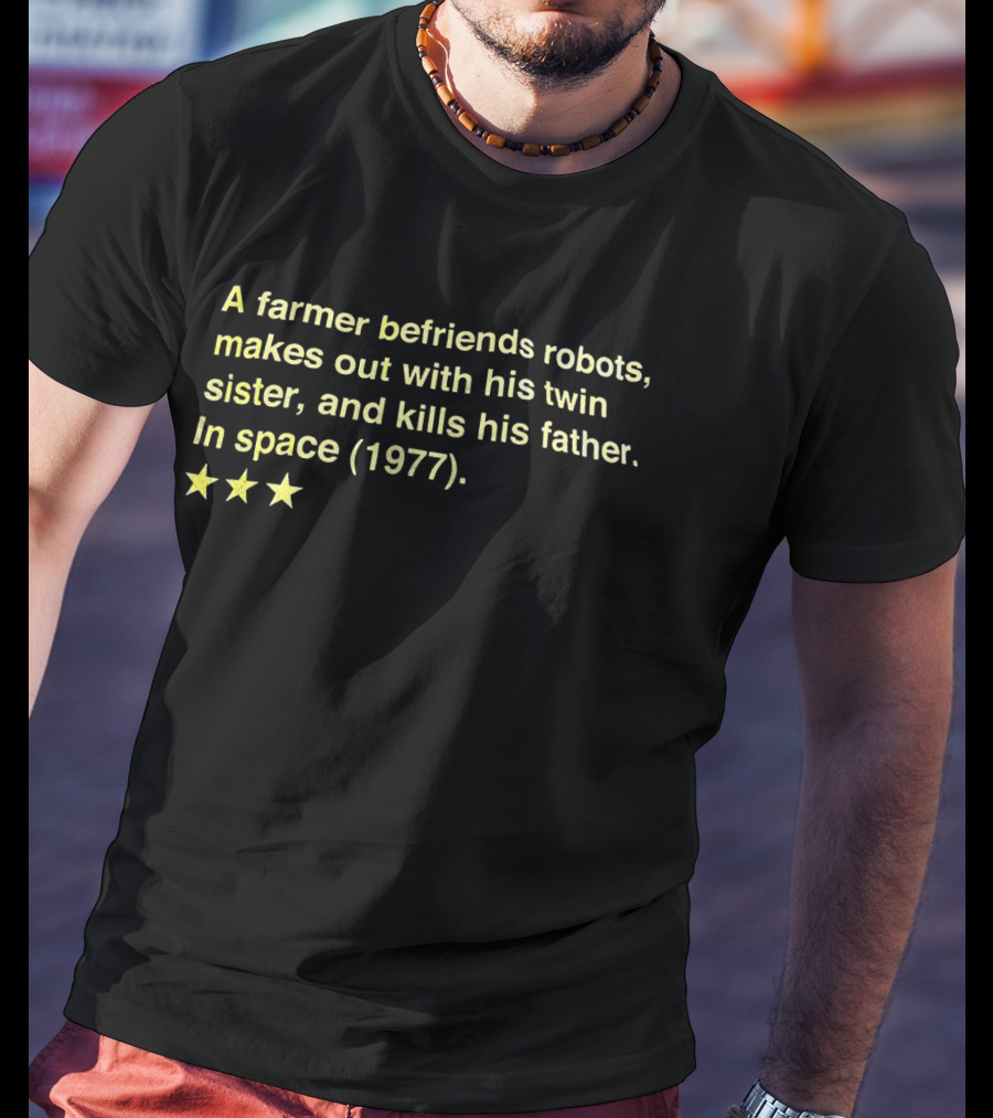 A Farmer Befriends Robots Makes Out With Twin Sister And Kills Father In Space 1977 Three Stars T-Shirt