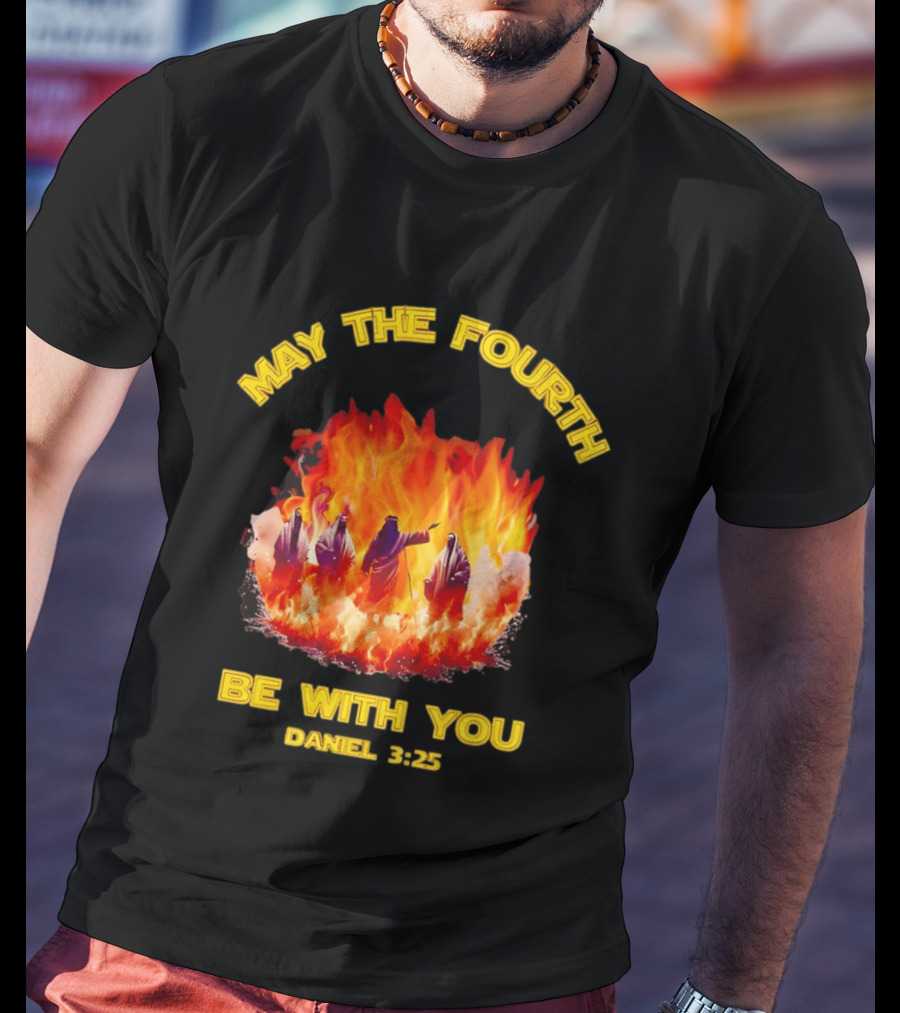May The Fourth Be With You Daniel 3:25 Fiery Furnace T-Shirt