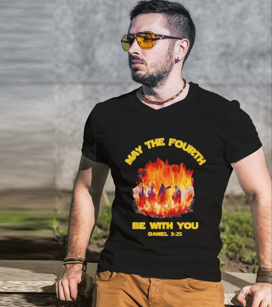 May The Fourth Be With You Daniel 3:25 Fiery Furnace T-Shirt