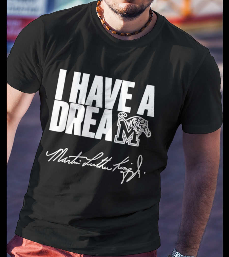 Memphis Tigers I Have A Dream Martin Luther King Jr Signature T-Shirt