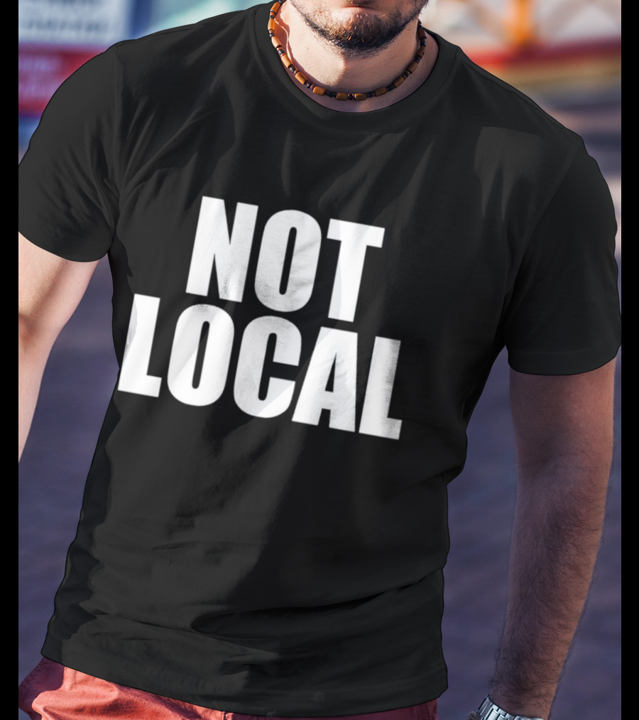 Not Local T-Shirt