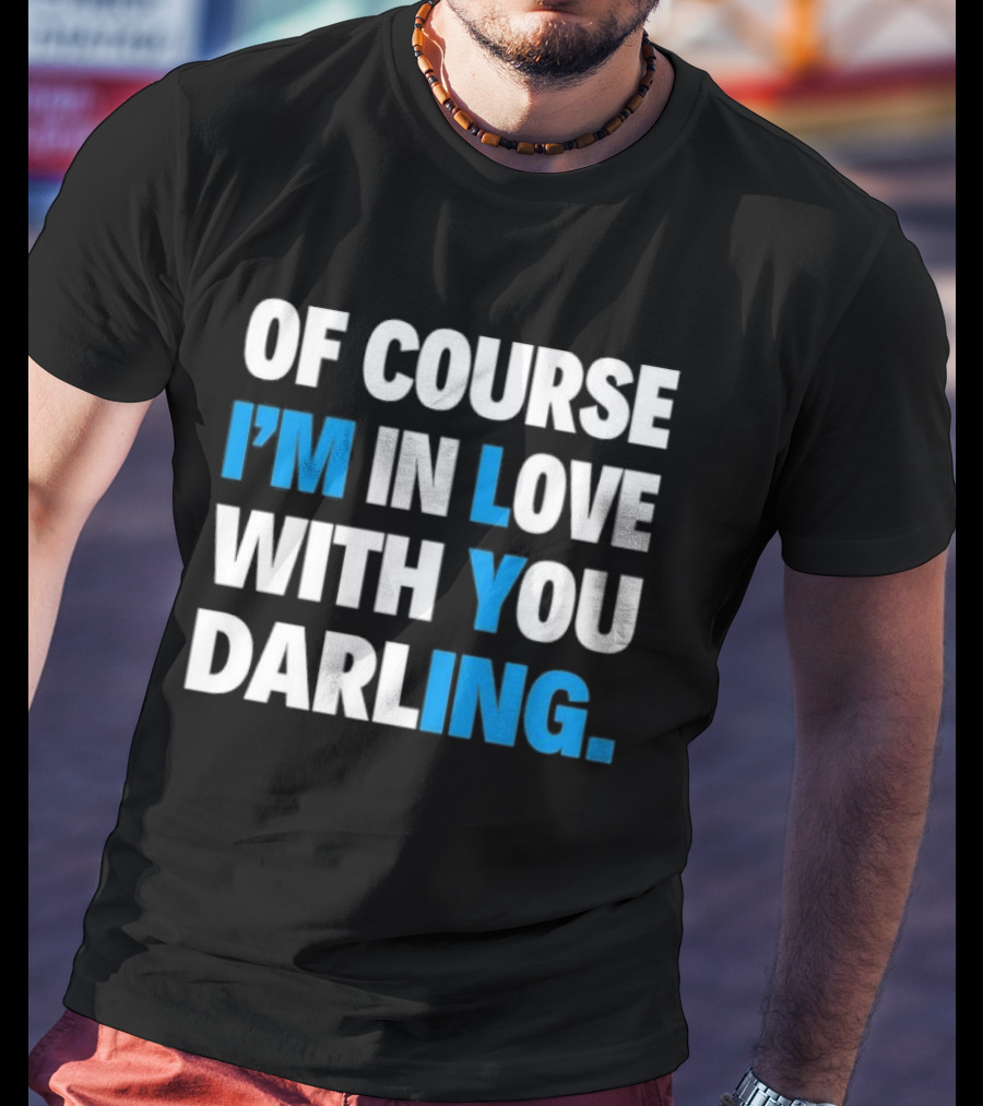 Of Course I'm In Love With You Darling I'm Lying T-Shirt