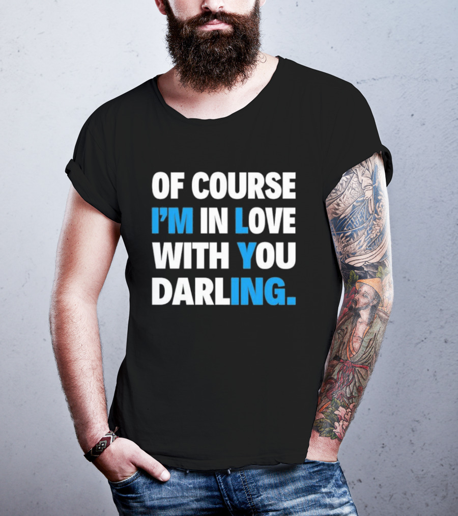 Of Course I'm In Love With You Darling I'm Lying T-Shirt