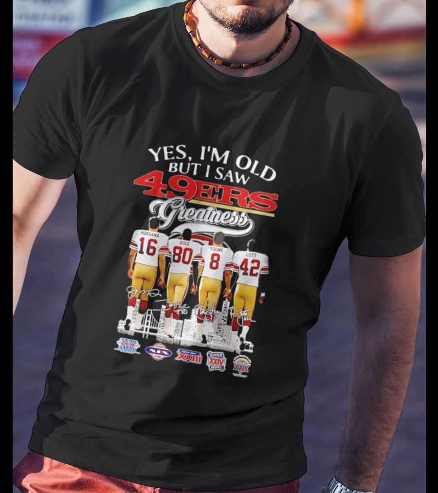 Yes Im Old But I Saw 49ers Greatness Montana Rice Young And Lott Super Bowl Champions T-Shirt