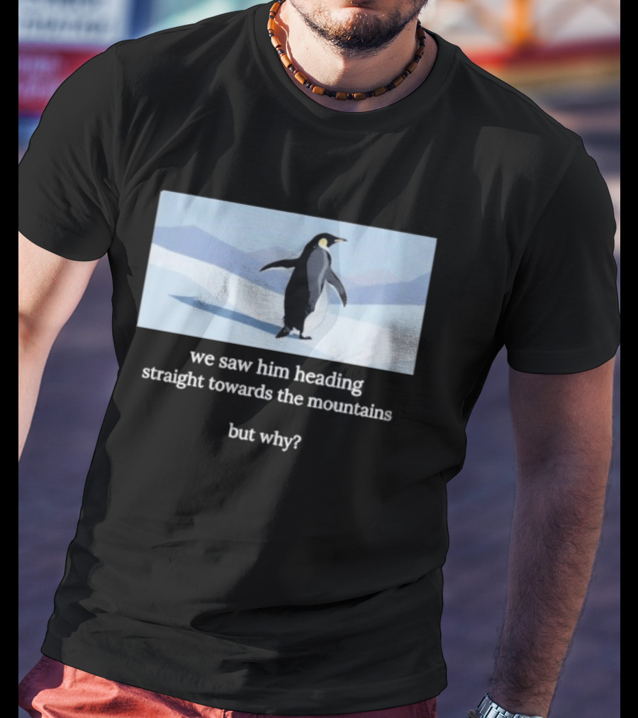 Penguin We Saw Him Heading Straight Toward The Mountains But Why Hiker Meme T-Shirt