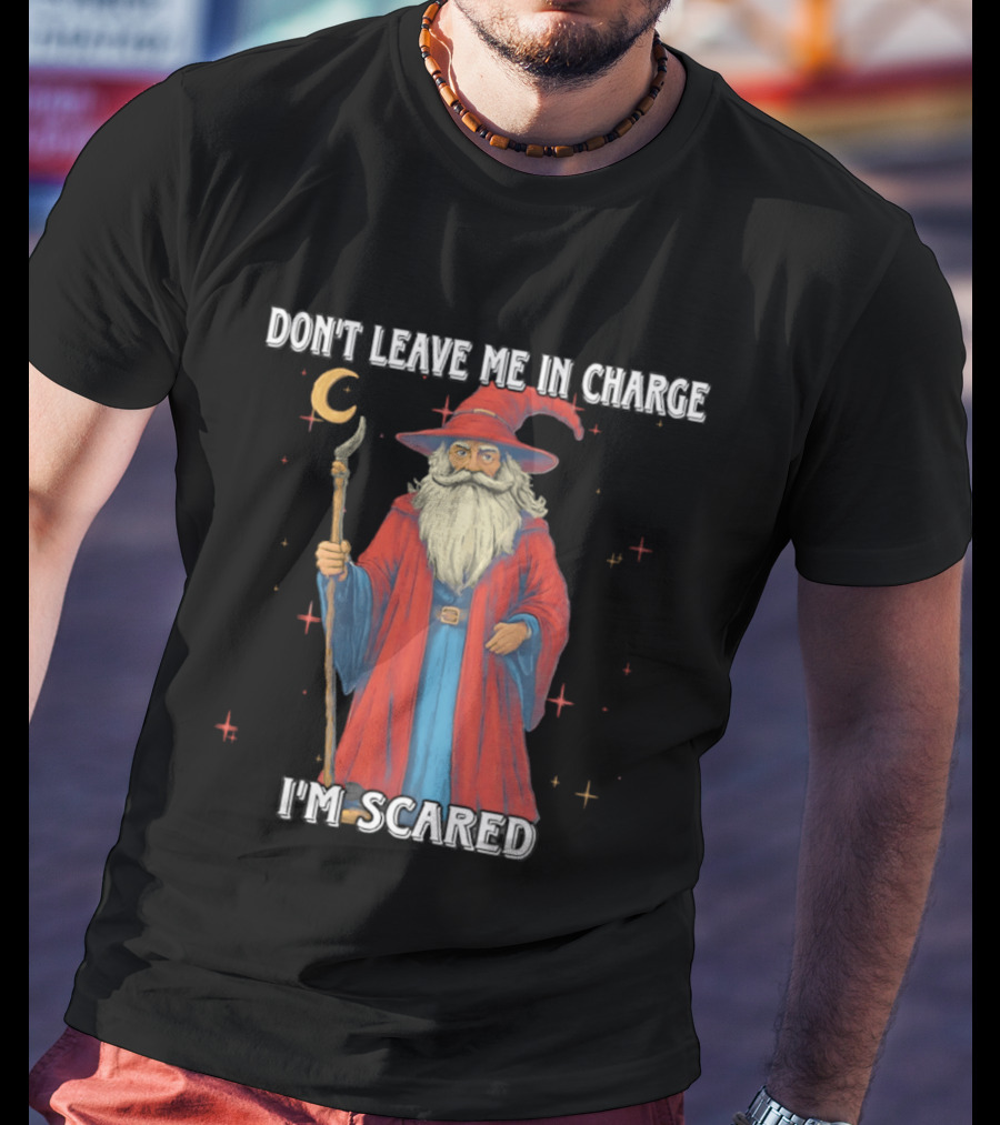 Don't Leave Me In Charge I'm Scared Wizard Staff Red Cloak T-Shirt