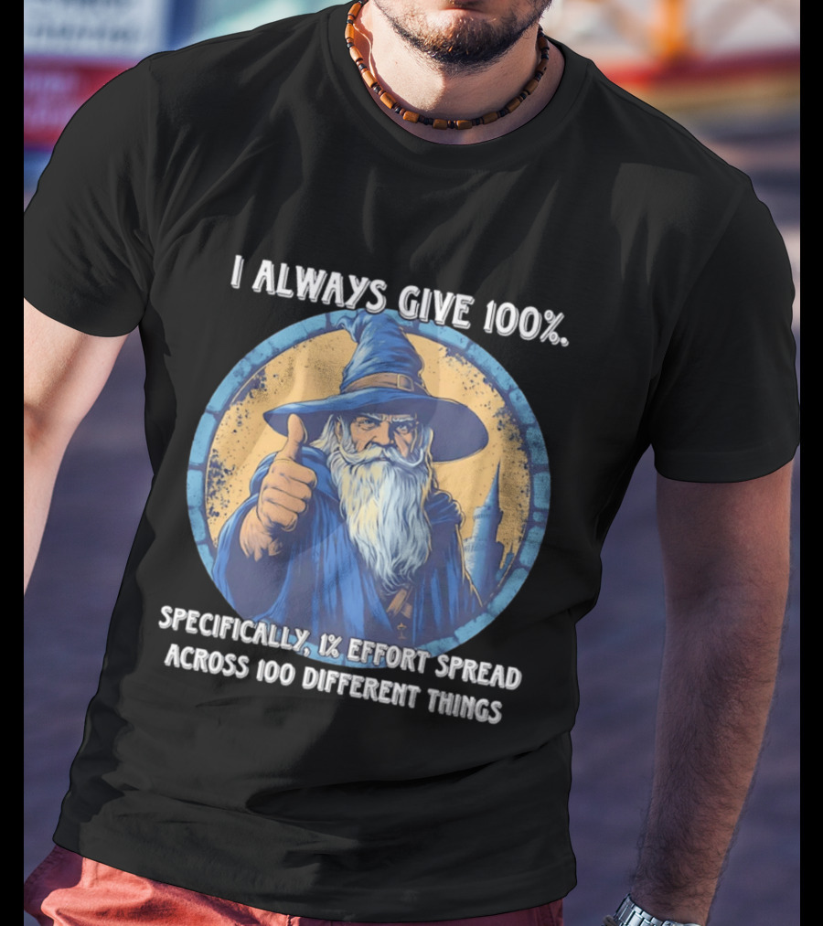 I Always Give 100 Wizard 1 Effort Spread Across 100 Different Things T-Shirt