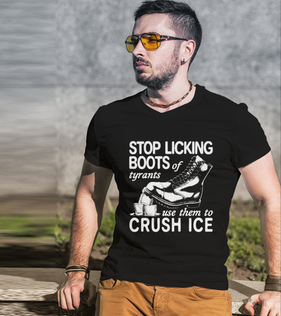 Stop Licking Boots Of Tyrants Use Them To Crush Ice Boot T-Shirt