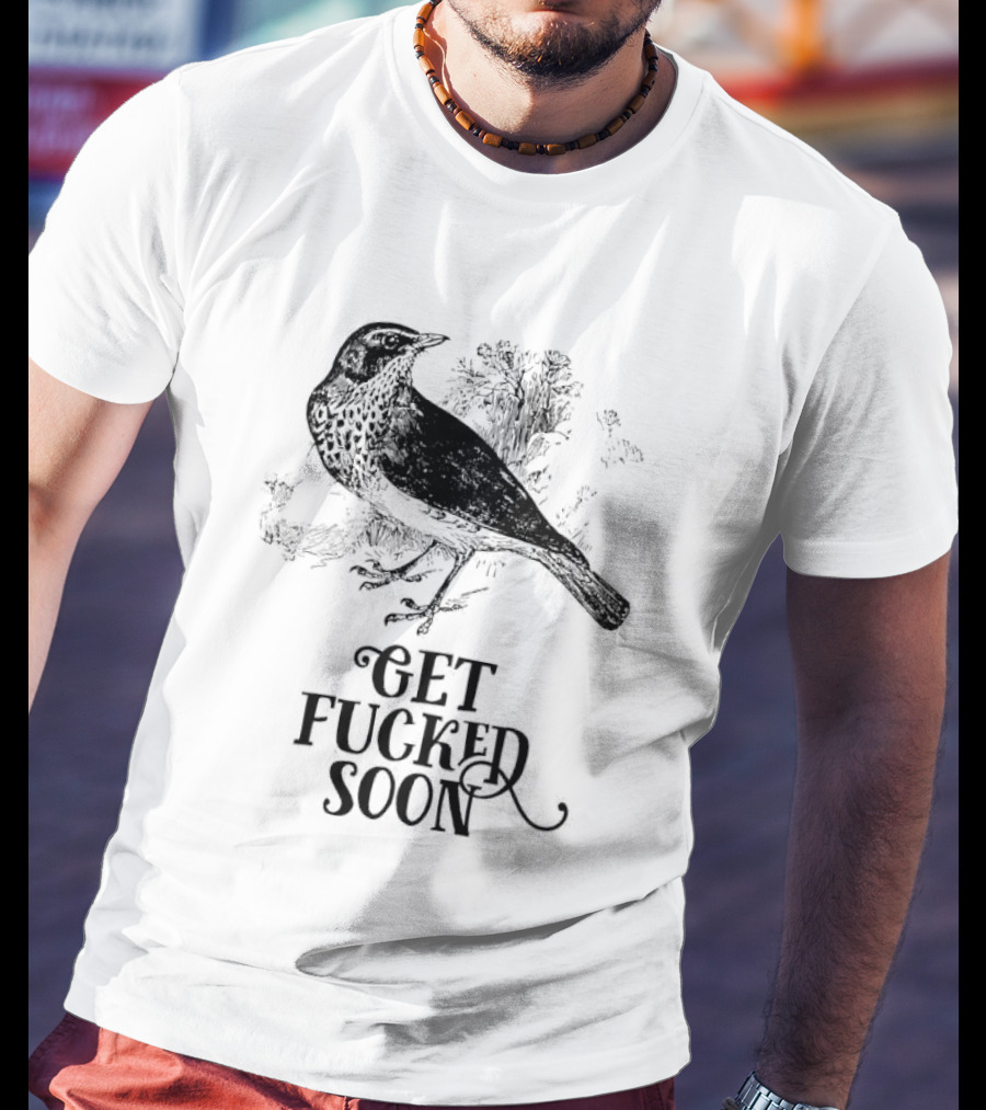 Bird Get Fucked Soon Dark Humorous T-Shirt