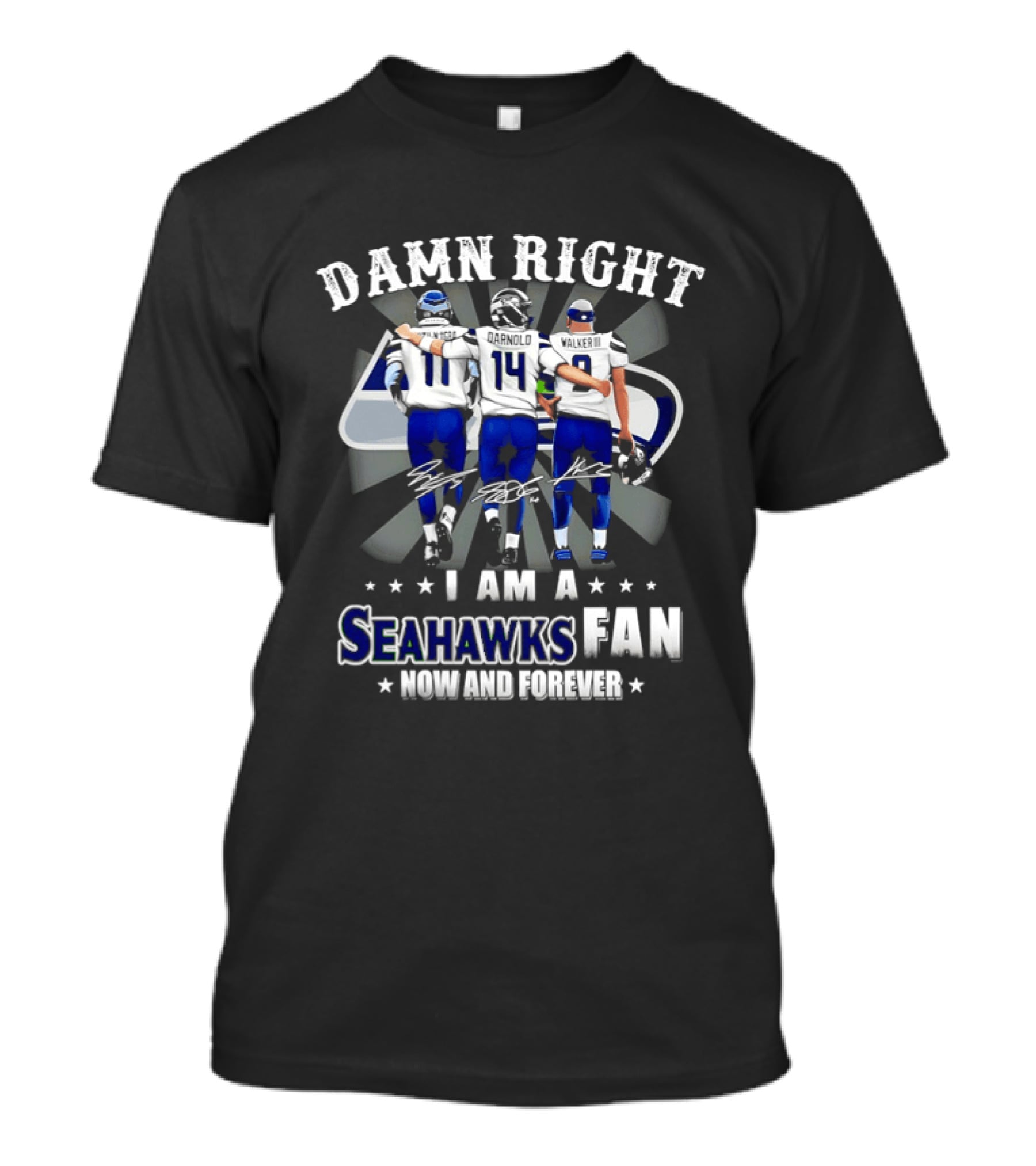 Damn Right I Am A Seahawks Fan Now And Forever T-Shirt