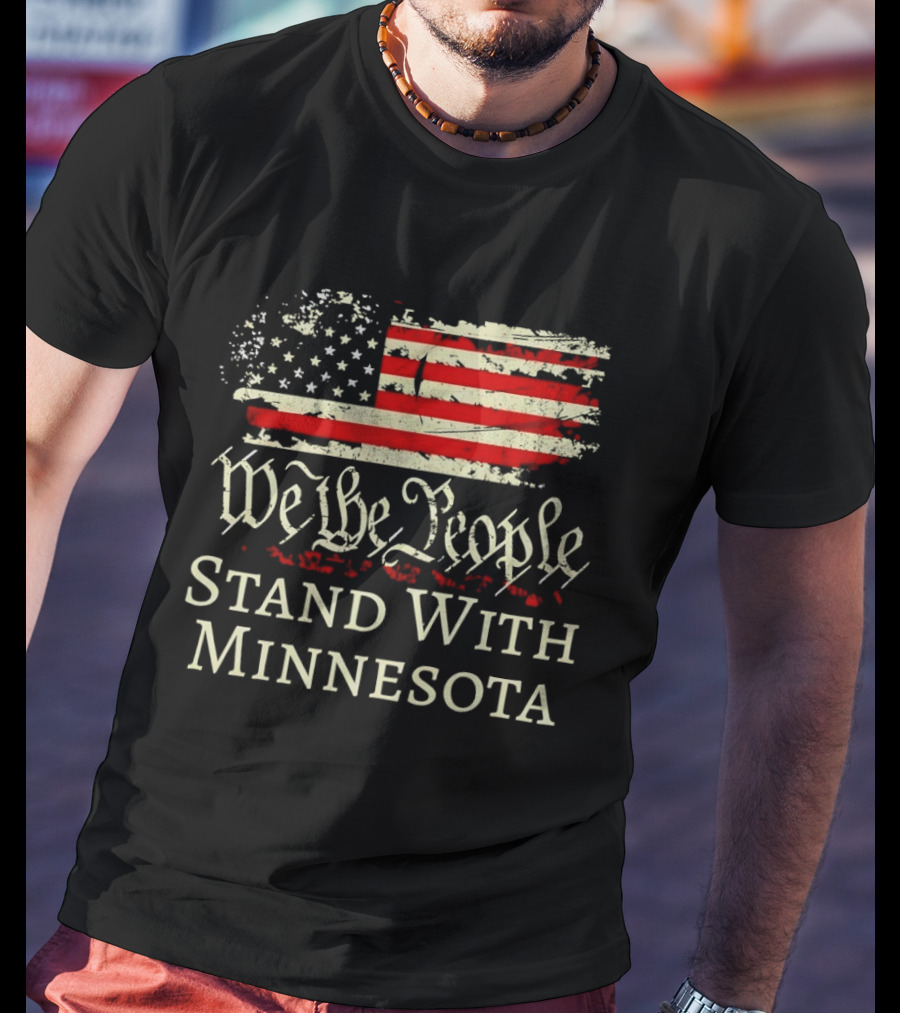 We The People Stand With Minnesota American Flag Protest T-Shirt