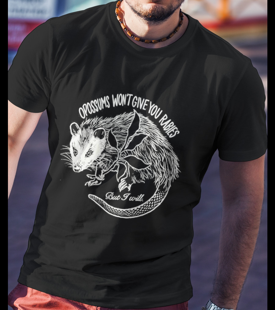 Opossums Won't Give You Rabies But I Will T-Shirt