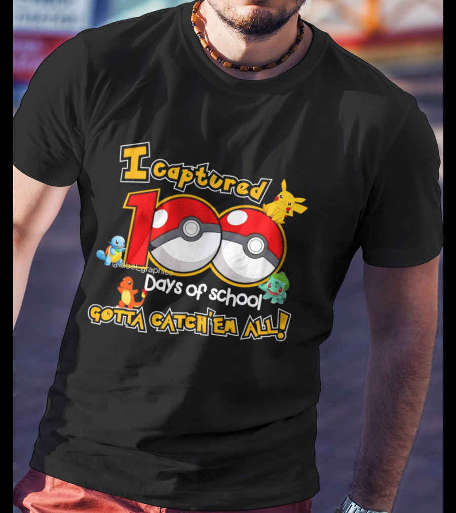 Pikachu Squirtle Charmander Bulbasaur 100 Days Of School Gotta Catch 'Em All T-Shirt