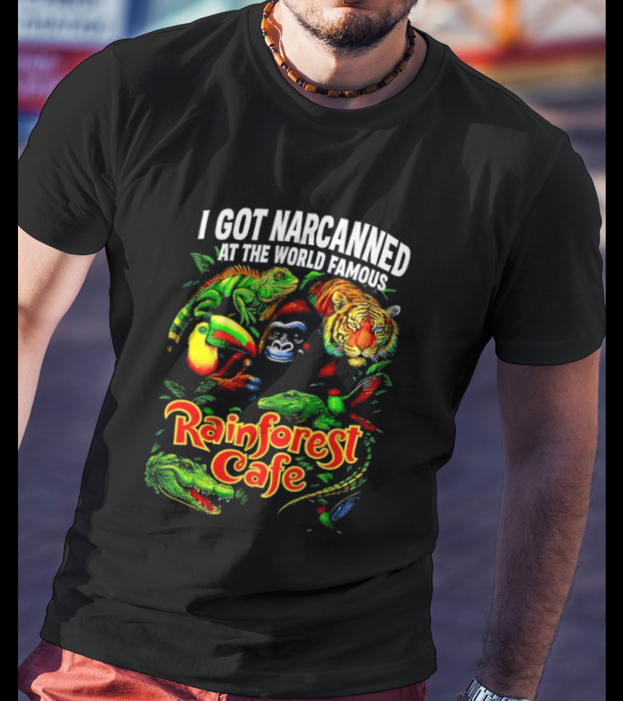 I Got Narcanned At The World Famous Rainforest Cafe Tropical Animals And Jungle Adventure T-Shirt