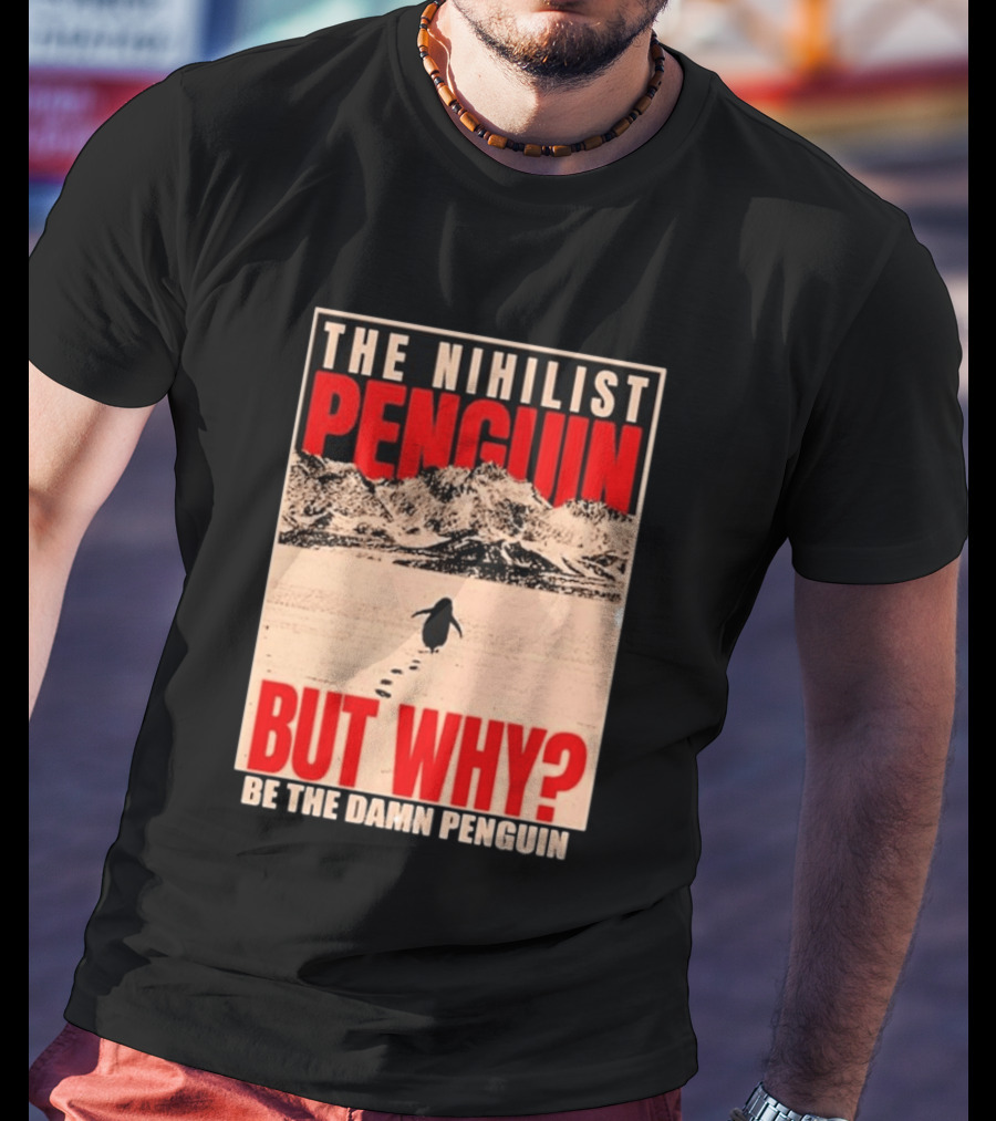 The Nihilist Penguin But Why Be The Damn Penguin T-Shirt