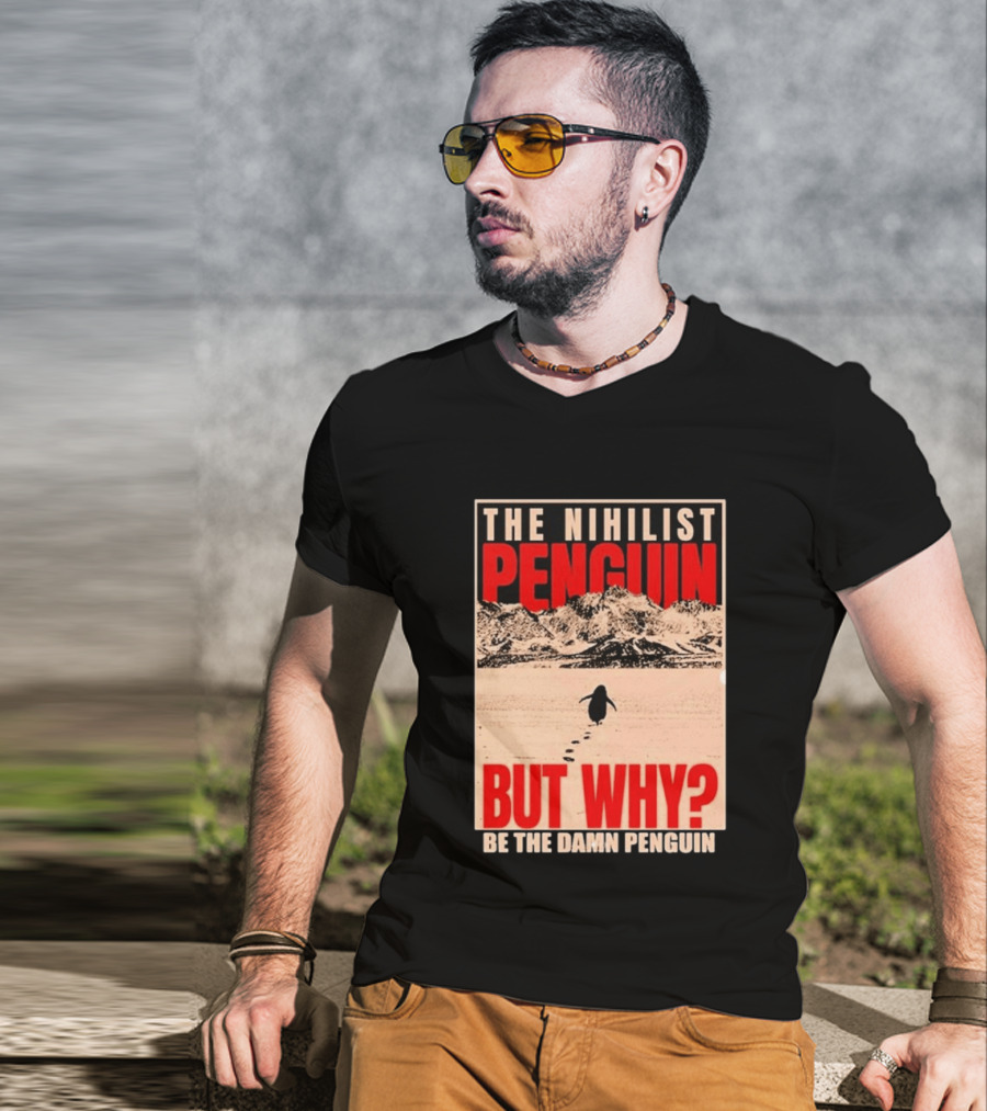 The Nihilist Penguin But Why Be The Damn Penguin T-Shirt
