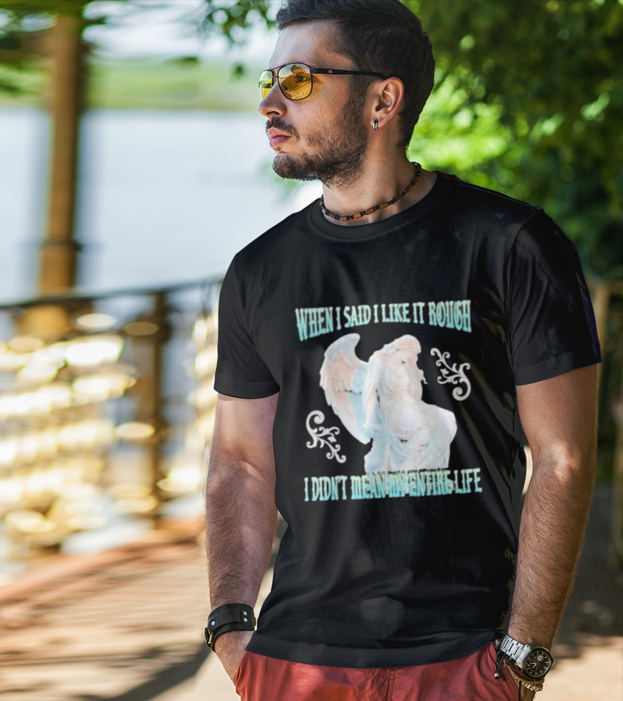 When I Said I Like It Rough I Didn't Mean My Entire Life Angel Statue T-Shirt