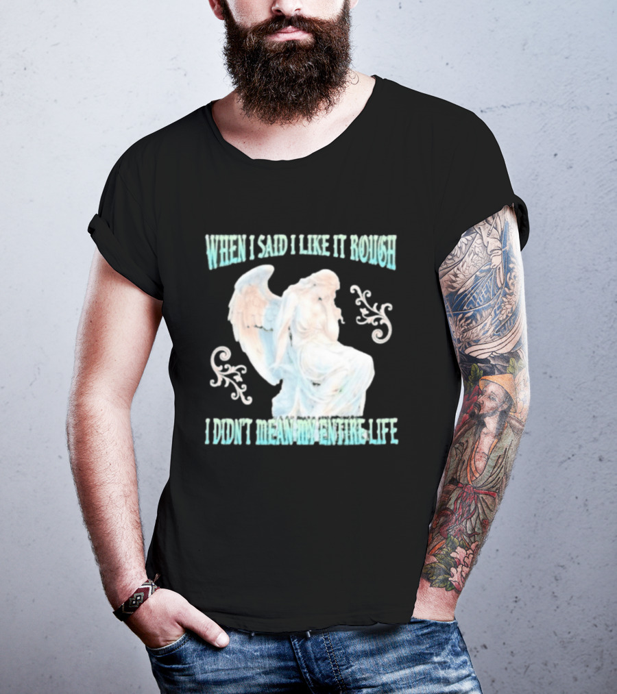 When I Said I Like It Rough I Didn't Mean My Entire Life Angel Statue T-Shirt