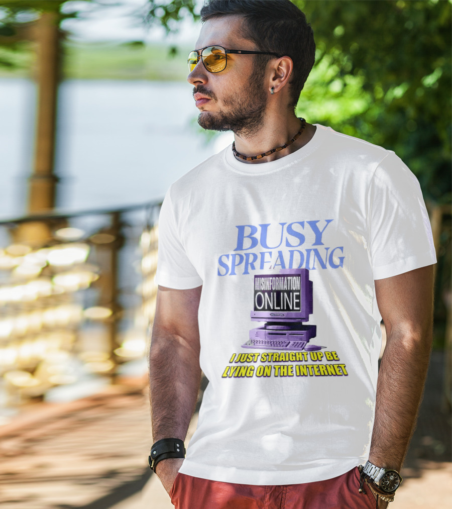 Busy Spreading Lies Online I Just Straight Up Be Lying On The Internet T-Shirt