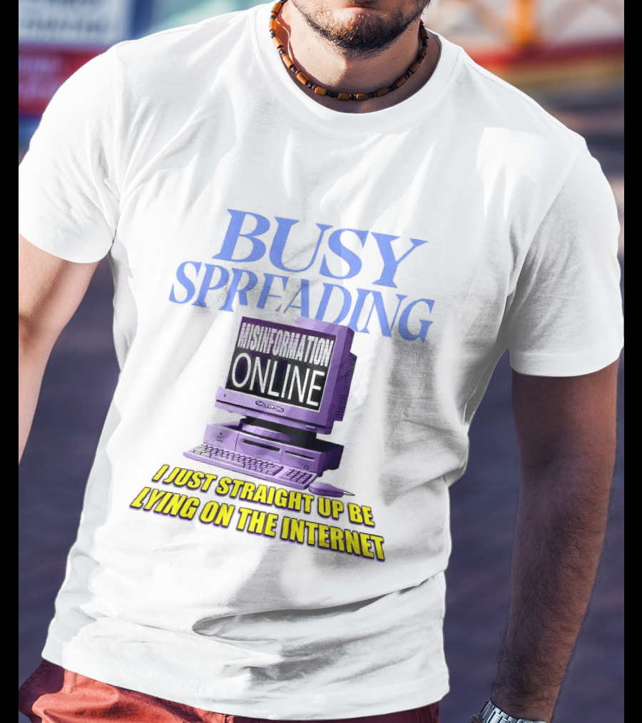 Busy Spreading Lies Online I Just Straight Up Be Lying On The Internet T-Shirt