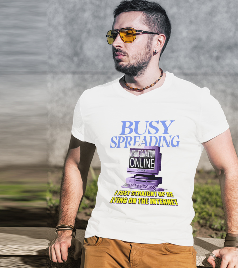 Busy Spreading Lies Online I Just Straight Up Be Lying On The Internet T-Shirt