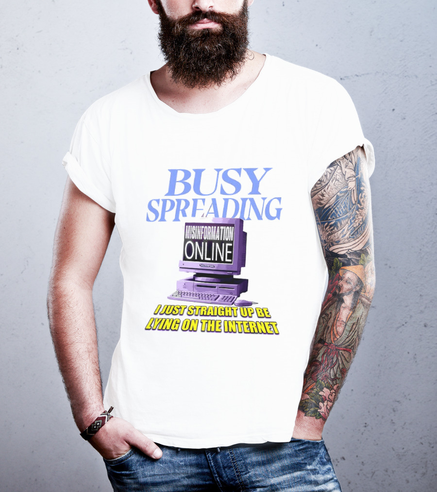 Busy Spreading Lies Online I Just Straight Up Be Lying On The Internet T-Shirt