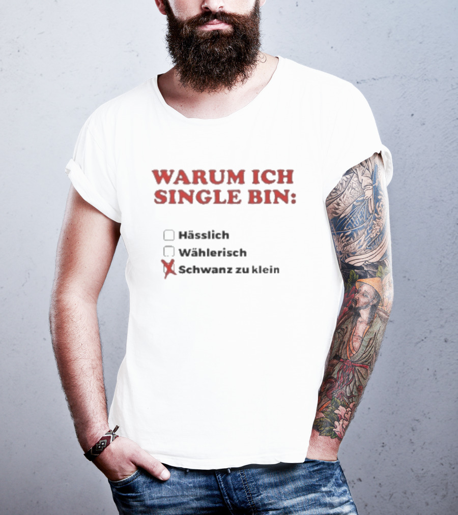 Warum Ich Single Bin Hässlich Wählerisch Schwanz Zu Klein T-Shirt
