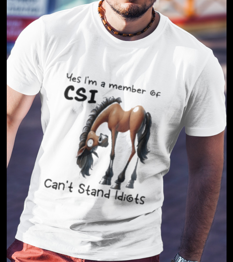 Yes I'm A Member Of CSI Can't Stand Idiots Horse T-Shirt