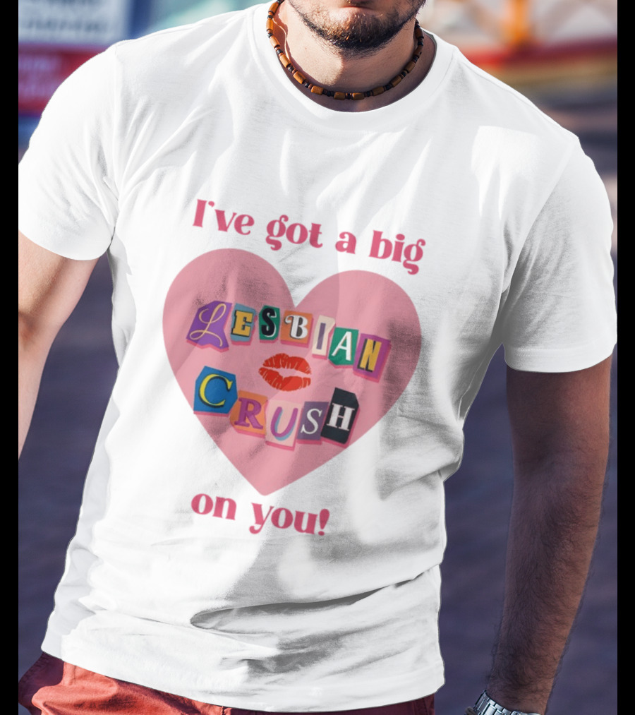 I've Got A Big Lesbian Crush On You Romantic Heart T-Shirt