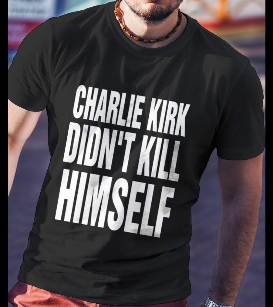 Charlie Kirk Didn't Kill Himself Phrase T-Shirt