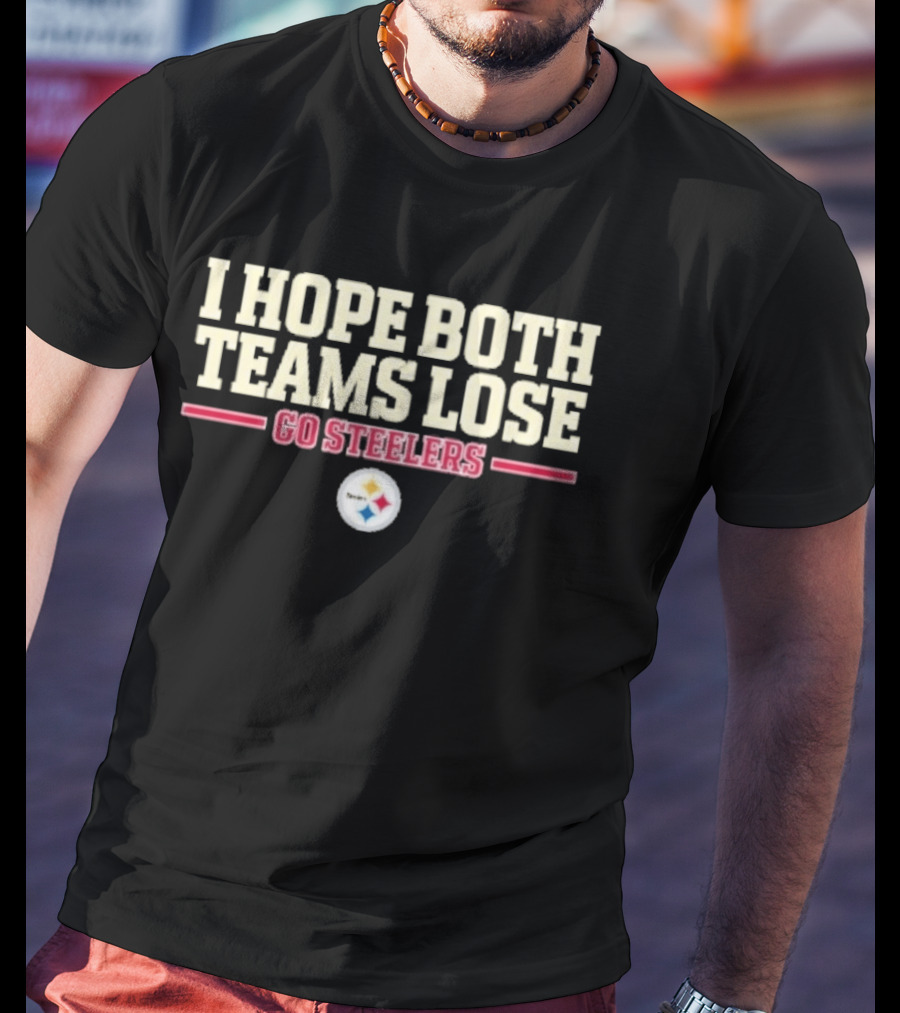 I Hope Both Teams Lose Go Steelers T-Shirt