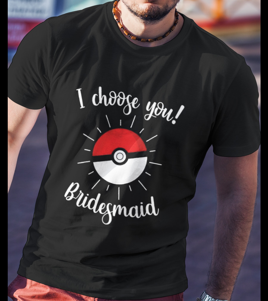 Pokeball I Choose You Bridesmaid Proposal Pokemon T-Shirt