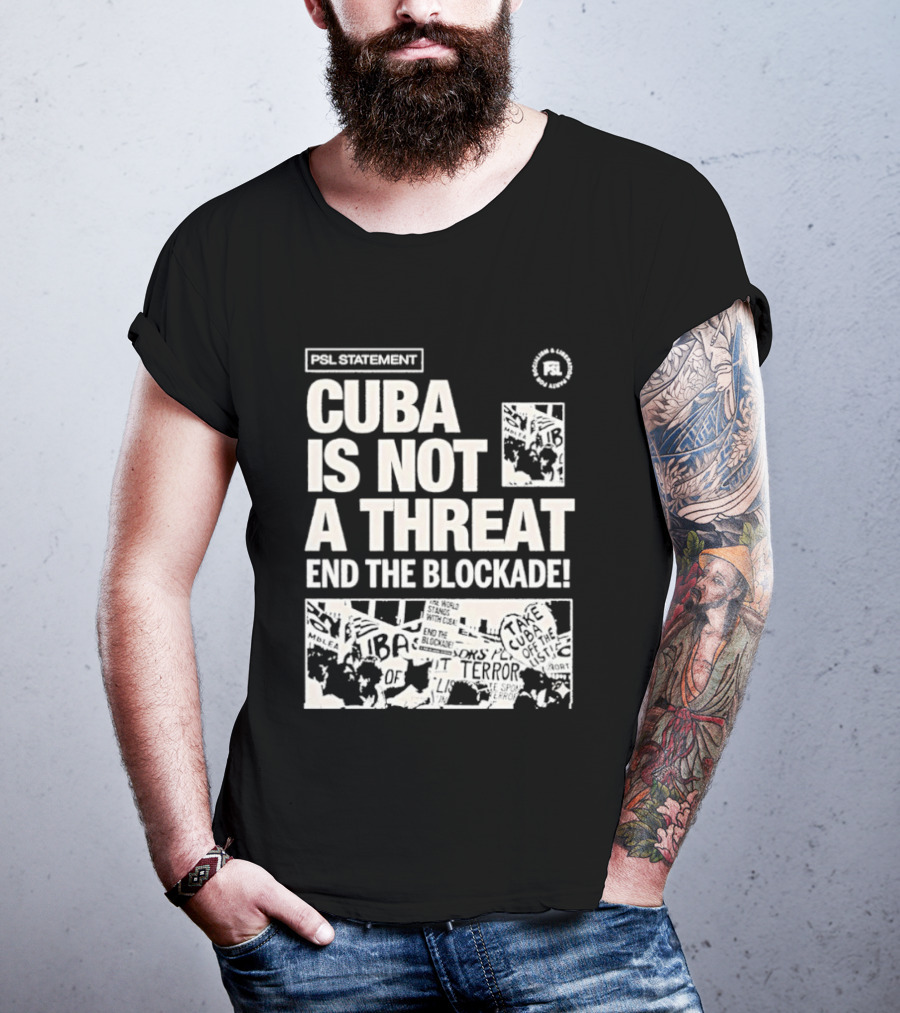 Psl Cuba Is Not A Threat End The Blockade Psl T-Shirt